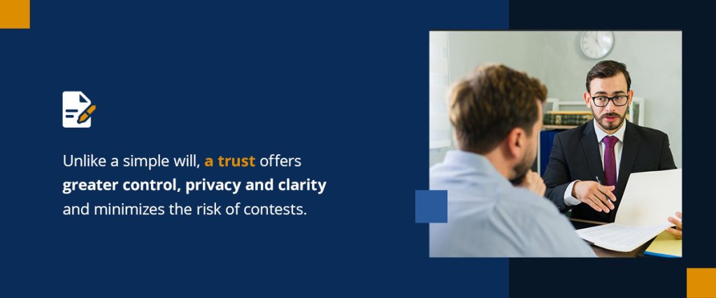 unlike a simple will, a trust offers greater control, privacy and clarity and minimizes the risk of contests.